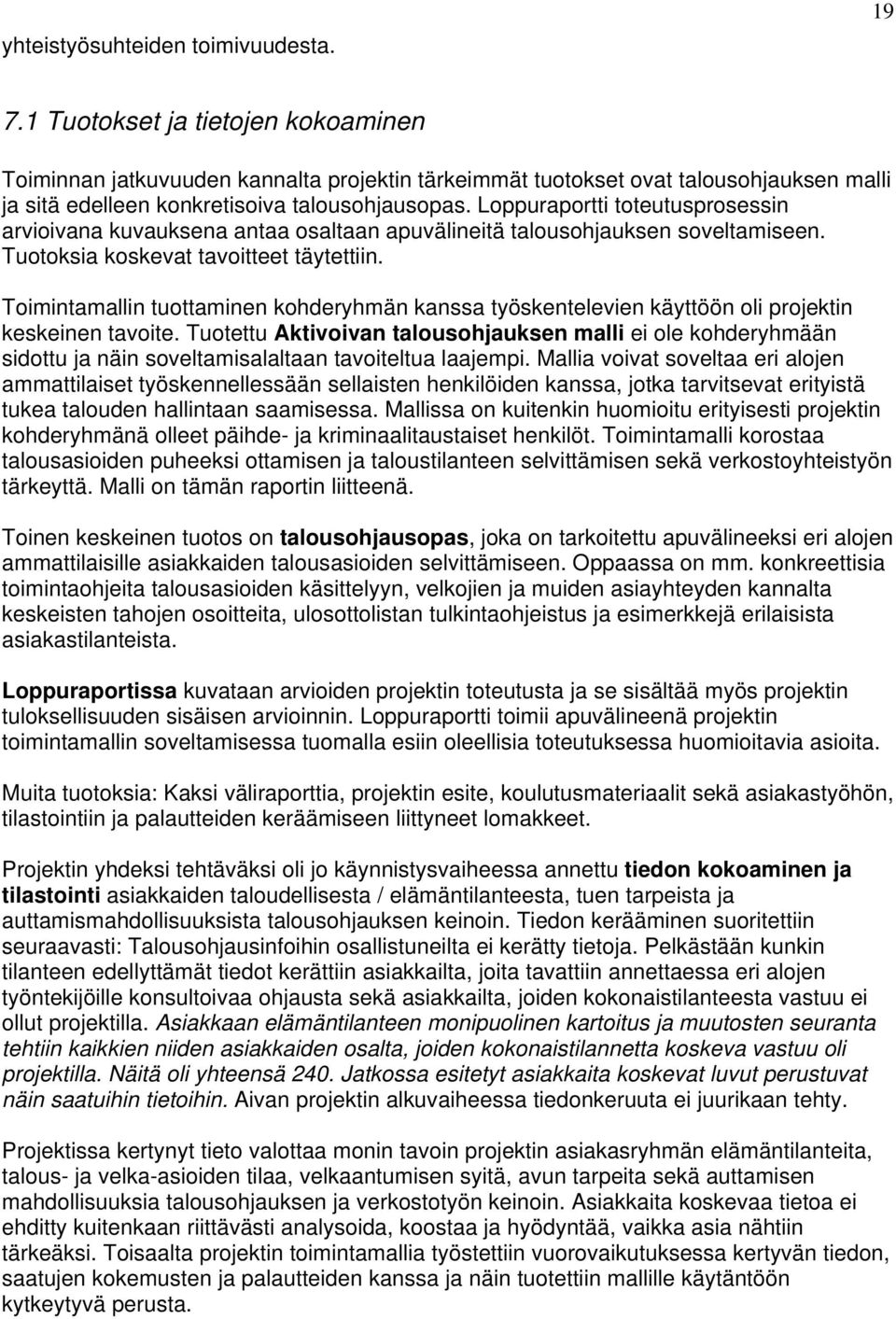 Loppuraportti toteutusprosessin arvioivana kuvauksena antaa osaltaan apuvälineitä talousohjauksen soveltamiseen. Tuotoksia koskevat tavoitteet täytettiin.