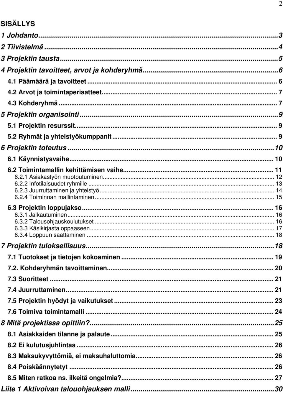 2.1 Asiakastyön muotoutuminen... 12 6.2.2 Infotilaisuudet ryhmille... 13 6.2.3 Juurruttaminen ja yhteistyö... 14 6.2.4 Toiminnan mallintaminen... 15 6.3 Projektin loppujakso... 16 6.3.1 Jalkautuminen.