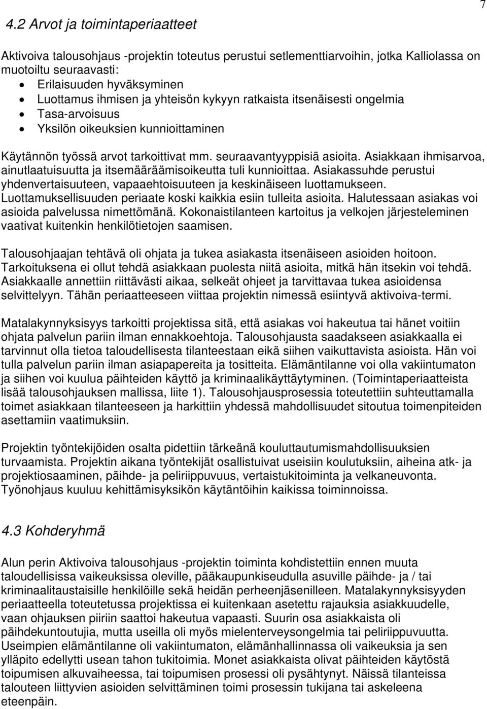 Asiakkaan ihmisarvoa, ainutlaatuisuutta ja itsemääräämisoikeutta tuli kunnioittaa. Asiakassuhde perustui yhdenvertaisuuteen, vapaaehtoisuuteen ja keskinäiseen luottamukseen.