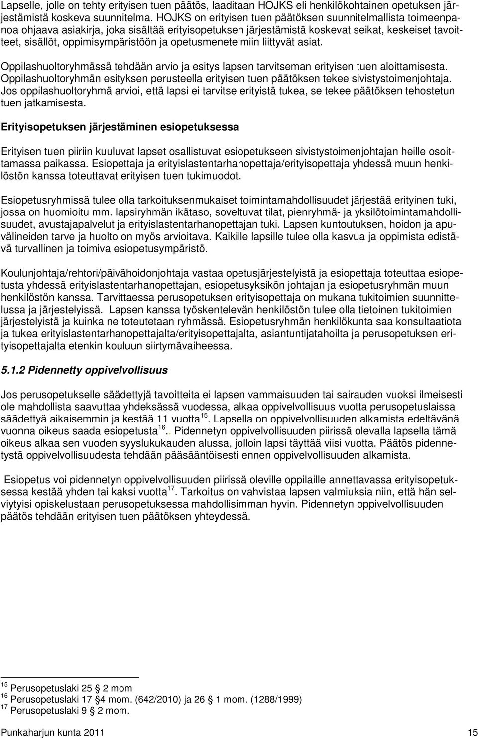 opetusmenetelmiin liittyvät asiat. Oppilashuoltoryhmässä tehdään arvio ja esitys lapsen tarvitseman erityisen tuen aloittamisesta.