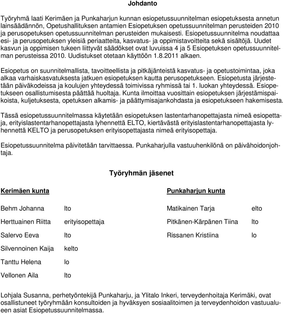 Uudet kasvun ja oppimisen tukeen liittyvät säädökset ovat luvuissa 4 ja 5 Esiopetuksen opetussuunnitelman perusteissa 2010. Uudistukset otetaan käyttöön 1.8.2011 alkaen.