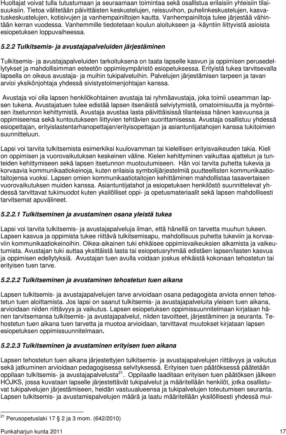 Vanhempainiltoja tulee järjestää vähintään kerran vuodessa. Vanhemmille tiedotetaan koulun aloitukseen ja -käyntiin liittyvistä asioista esiopetuksen loppuvaiheessa. 5.2.