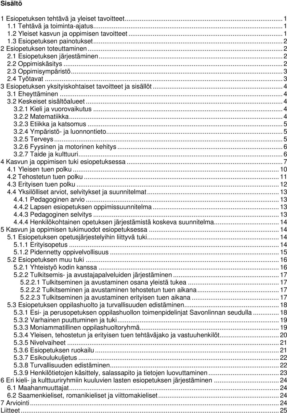 .. 4 3.1 Eheyttäminen... 4 3.2 Keskeiset sisältöalueet... 4 3.2.1 Kieli ja vuorovaikutus... 4 3.2.2 Matematiikka... 4 3.2.3 Etiikka ja katsomus... 5 3.2.4 Ympäristö- ja luonnontieto... 5 3.2.5 Terveys.