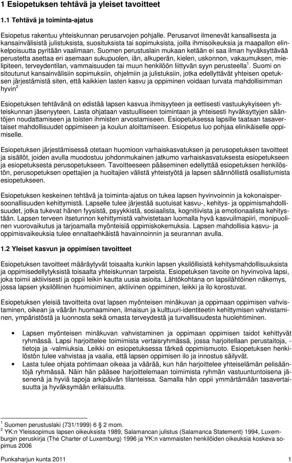 Suomen perustuslain mukaan ketään ei saa ilman hyväksyttävää perustetta asettaa eri asemaan sukupuolen, iän, alkuperän, kielen, uskonnon, vakaumuksen, mielipiteen, terveydentilan, vammaisuuden tai