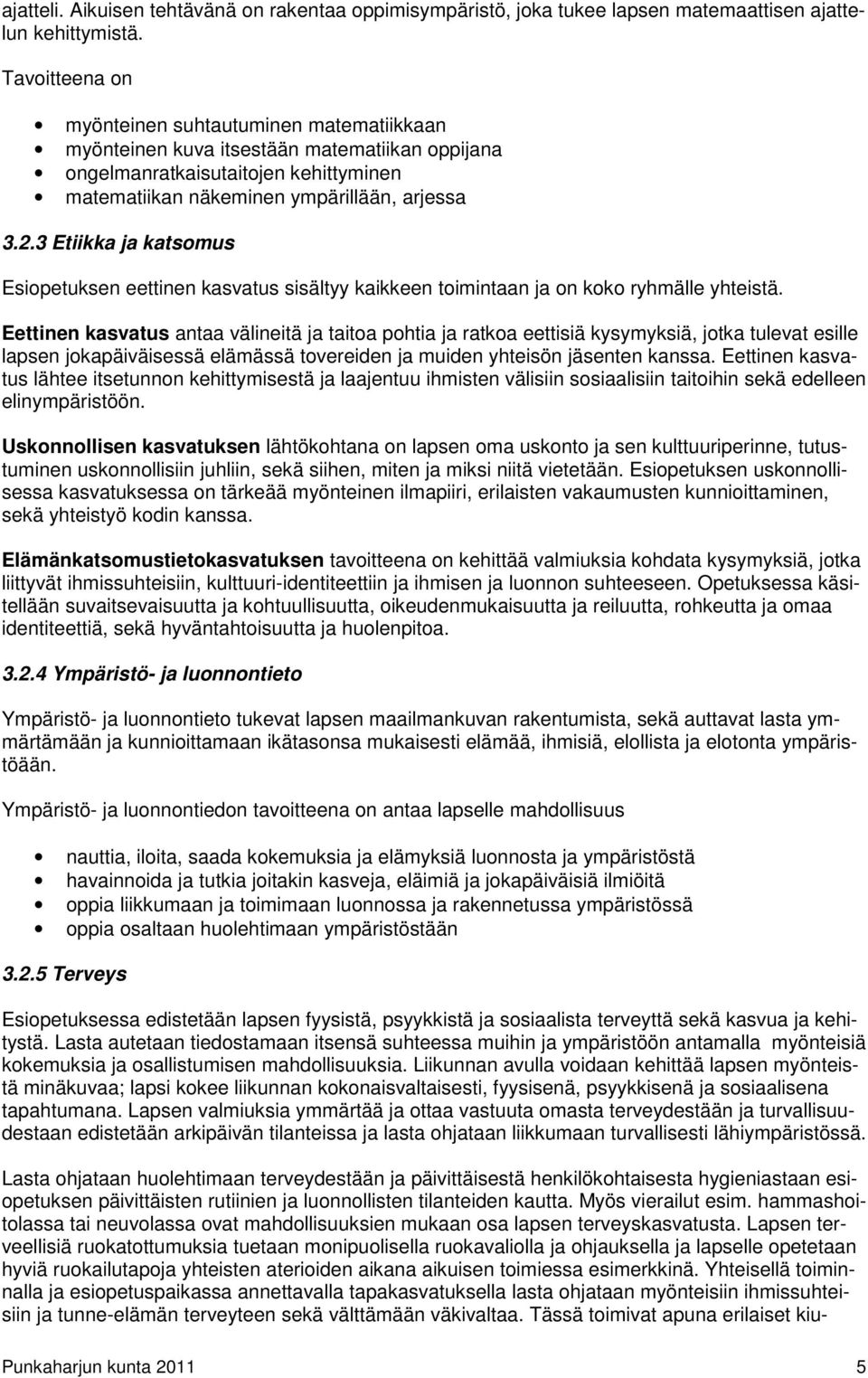 3 Etiikka ja katsomus Esiopetuksen eettinen kasvatus sisältyy kaikkeen toimintaan ja on koko ryhmälle yhteistä.