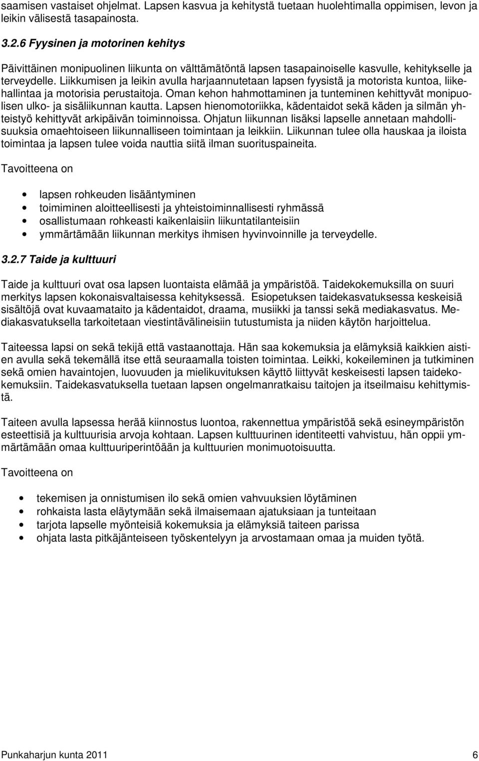 Liikkumisen ja leikin avulla harjaannutetaan lapsen fyysistä ja motorista kuntoa, liikehallintaa ja motorisia perustaitoja.