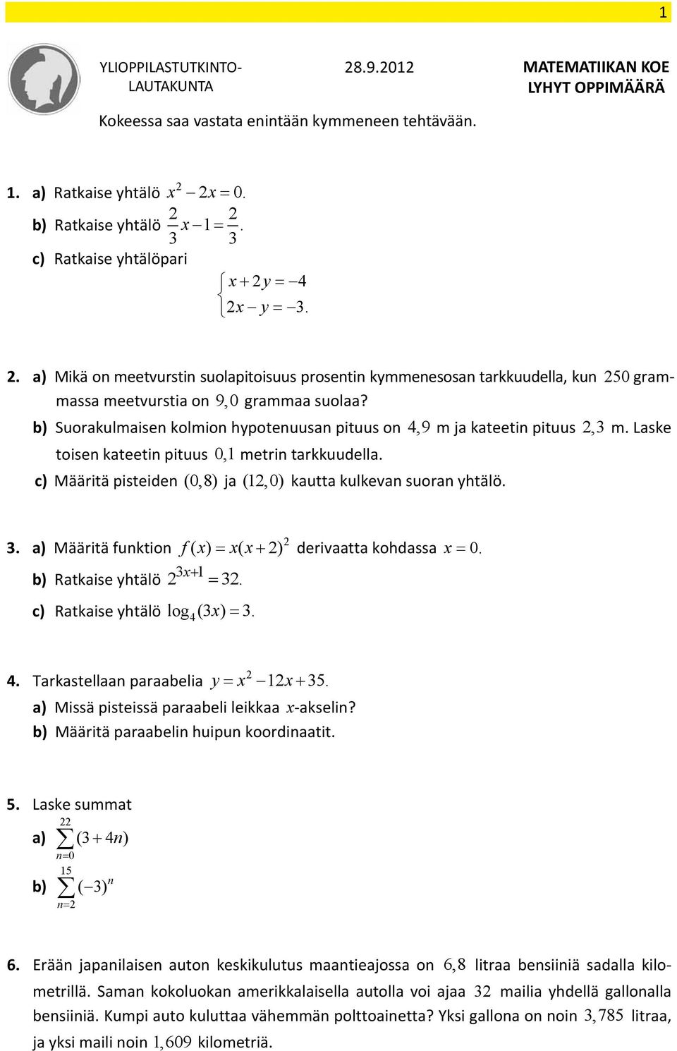 b) Suorakulmaisen kolmion hypotenuusan pituus on 4,9 m ja kateetin pituus 2,3 m. Laske toisen kateetin pituus 0,1 metrin tarkkuudella.