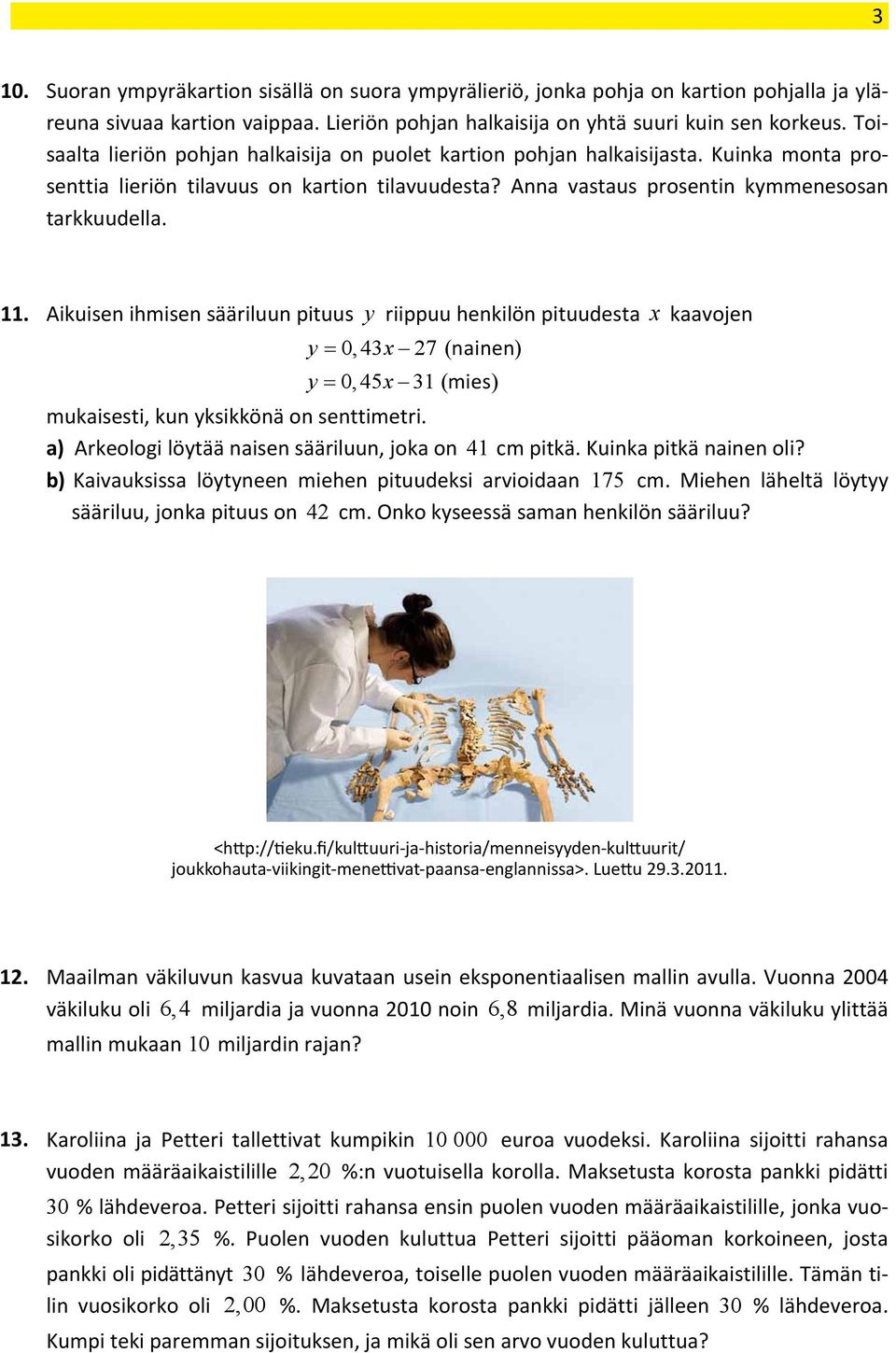 11. Aikuisen ihmisen sääriluun pituus y riippuu henkilön pituudesta x kaavojen y 0,43x 27 ( nainen) y 0,45x 31 ( mies) mukaisesti, kun yksikkönä on senttimetri.