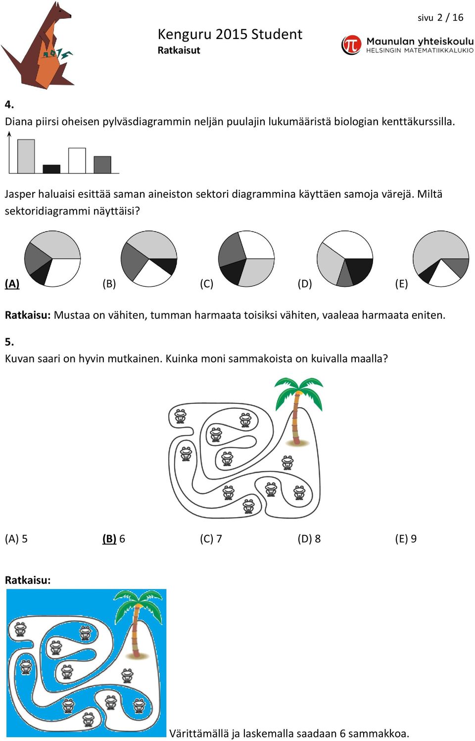 (A) (B) (C) (D) (E) Ratkaisu: Mustaa on vähiten, tumman harmaata toisiksi vähiten, vaaleaa harmaata eniten. 5.