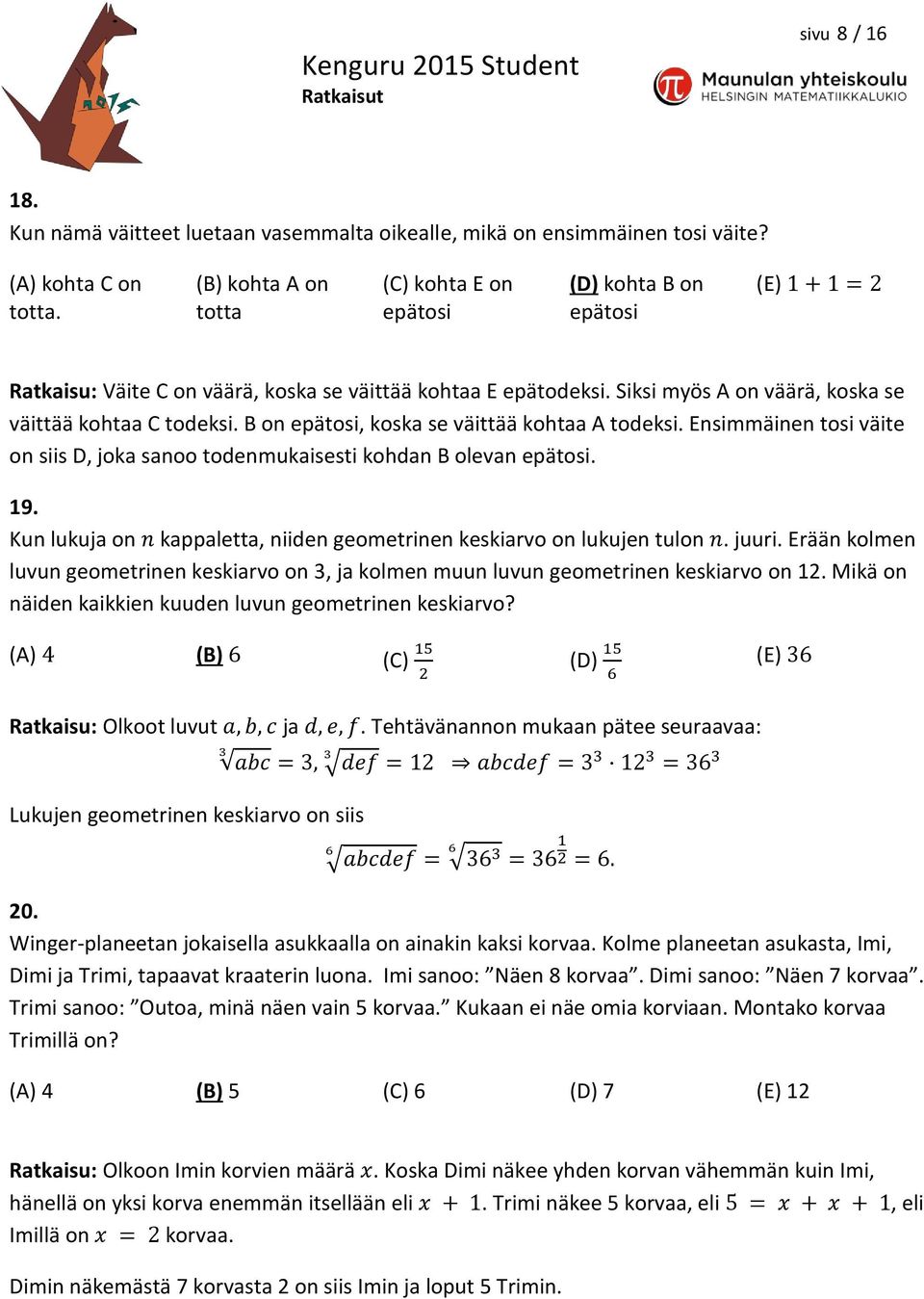 Siksi myös A on väärä, koska se väittää kohtaa C todeksi. B on epätosi, koska se väittää kohtaa A todeksi. Ensimmäinen tosi väite on siis D, joka sanoo todenmukaisesti kohdan B olevan epätosi. 19.