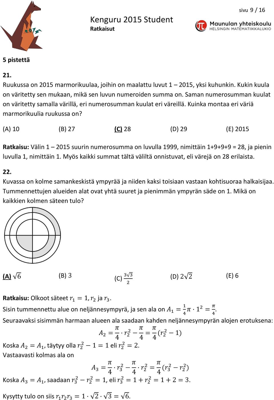 (A) 10 (B) 27 (C) 28 (D) 29 (E) 2015 Ratkaisu: Välin 1 2015 suurin numerosumma on luvulla 1999, nimittäin 1+9+9+9 = 28, ja pienin luvulla 1, nimittäin 1.