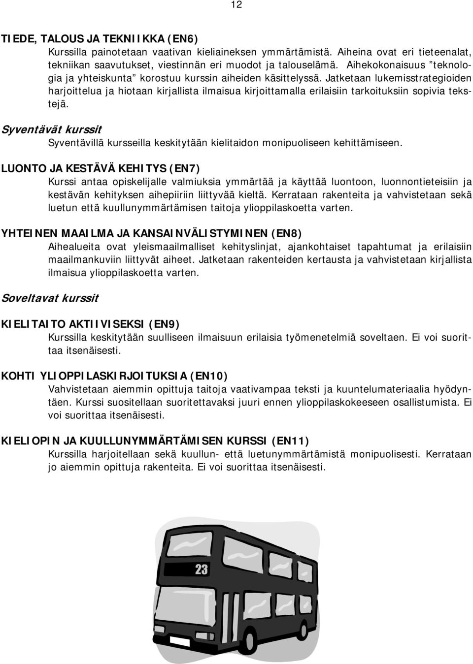 Jatketaan lukemisstrategioiden harjoittelua ja hiotaan kirjallista ilmaisua kirjoittamalla erilaisiin tarkoituksiin sopivia tekstejä.