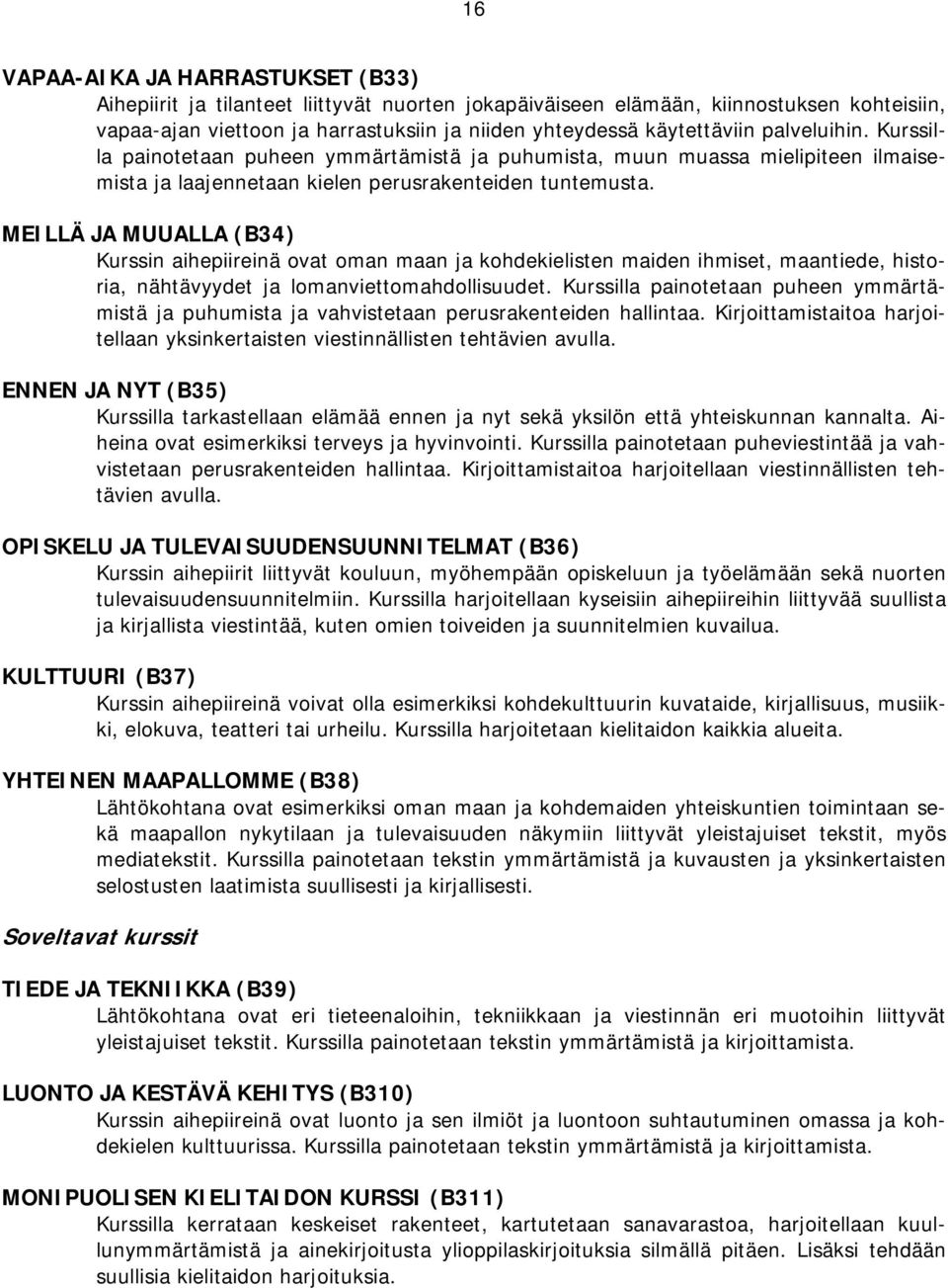 MEILLÄ JA MUUALLA (B34) Kurssin aihepiireinä ovat oman maan ja kohdekielisten maiden ihmiset, maantiede, historia, nähtävyydet ja lomanviettomahdollisuudet.