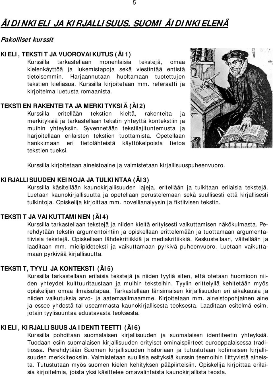 TEKSTIEN RAKENTEITA JA MERKITYKSIÄ (ÄI2) Kurssilla eritellään tekstien kieltä, rakenteita ja merkityksiä ja tarkastellaan tekstin yhteyttä kontekstiin ja muihin yhteyksiin.