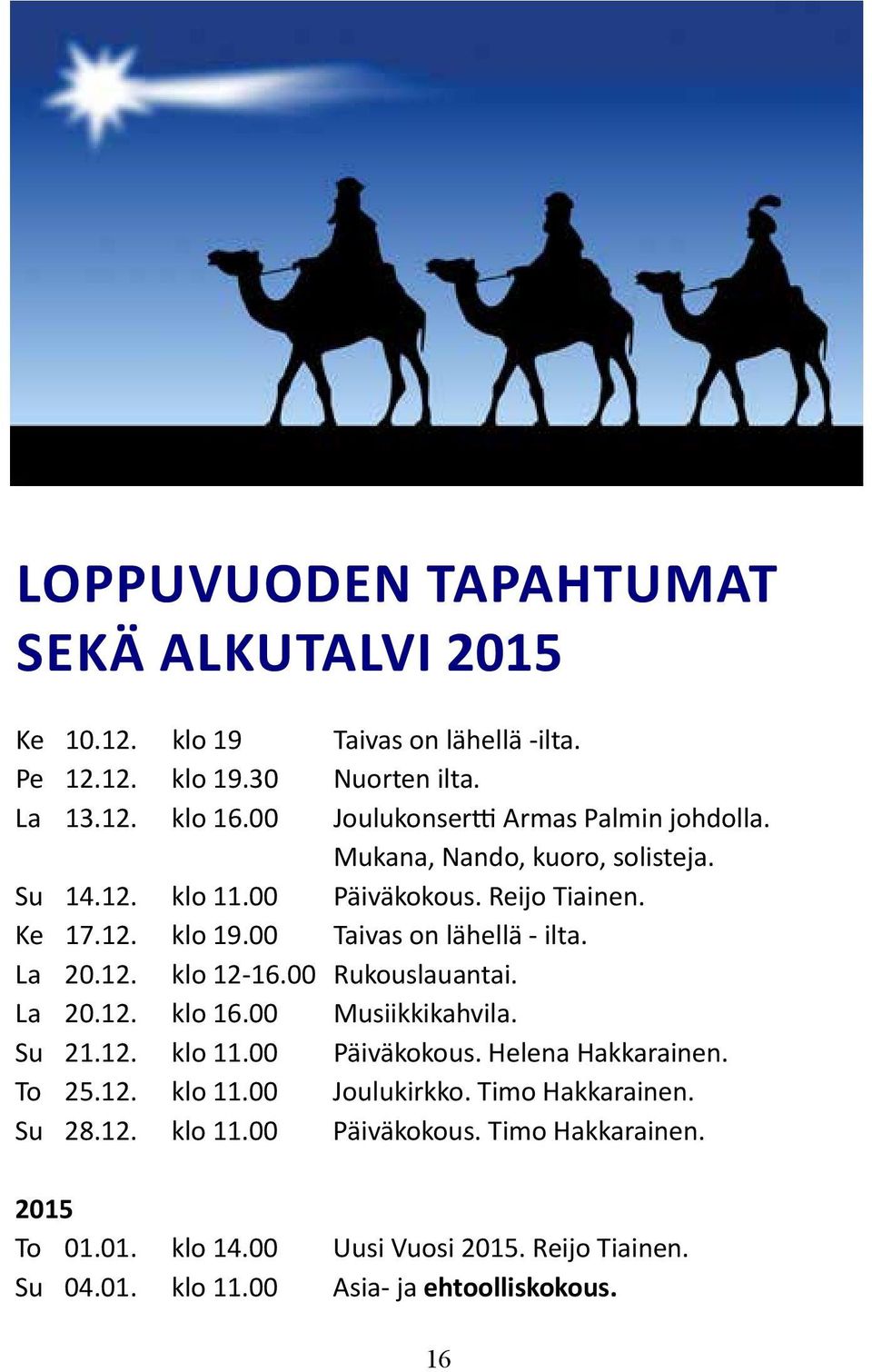 00 Taivas on lähellä - ilta. La 20.12. klo 12-16.00 Rukouslauantai. La 20.12. klo 16.00 Musiikkikahvila. Su 21.12. klo 11.00 Päiväkokous. Helena Hakkarainen.