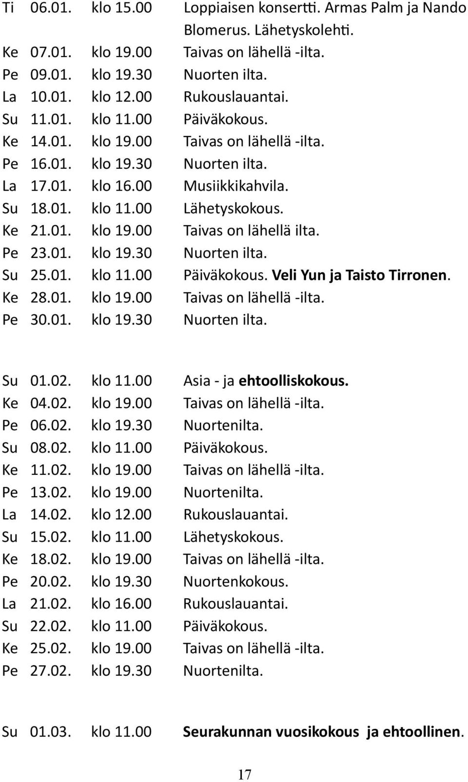 Ke 21.01. klo 19.00 Taivas on lähellä ilta. Pe 23.01. klo 19.30 Nuorten ilta. Su 25.01. klo 11.00 Päiväkokous. Veli Yun ja Taisto Tirronen. Ke 28.01. klo 19.00 Taivas on lähellä -ilta. Pe 30.01. klo 19.30 Nuorten ilta. Su 01.