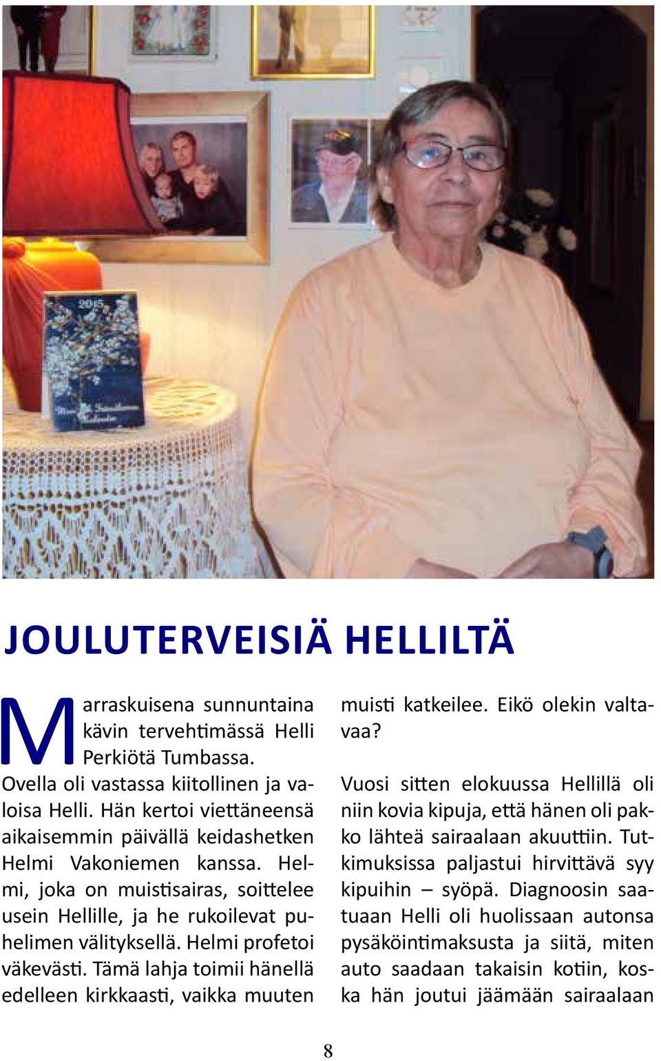 Helmi profetoi väkevästi. Tämä lahja toimii hänellä edelleen kirkkaasti, vaikka muuten muisti katkeilee. Eikö olekin valtavaa?