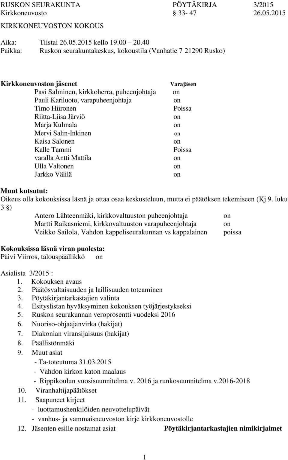 Marja Kulmala Mervi Salin-Inkinen Kaisa Salen Kalle Tammi varalla Antti Mattila Ulla Valten Jarkko Välilä Varajäsen Poissa Poissa Muut kutsutut: Oikeus olla kokouksissa läsnä ja ottaa osaa