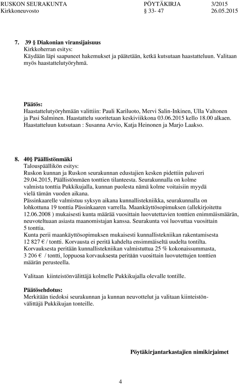 Haastatteluun kutsutaan : Susanna Arvio, Katja Heinen ja Marjo Laakso. 8. 40 Päällistönmäki Talouspäällikön esitys: Rusk kunnan ja Rusk seurakunnan edustajien kesken pidettiin palaveri 29.04.