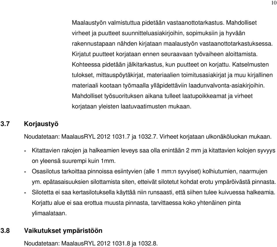 Kirjatut puutteet korjataan ennen seuraavaan työvaiheen aloittamista. Kohteessa pidetään jälkitarkastus, kun puutteet on korjattu.