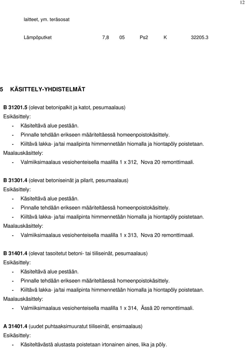 - Valmiiksimaalaus vesiohenteisella maalilla 1 x 312, Nova 20 remonttimaali. B 31301.4 (olevat betoniseinät ja pilarit, pesumaalaus) - Käsiteltävä alue pestään.