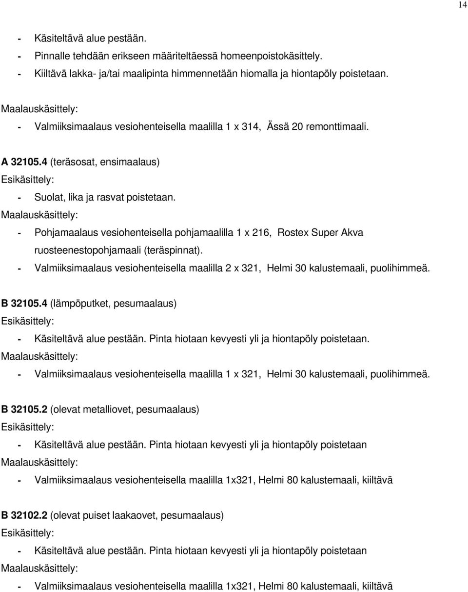 - Pohjamaalaus vesiohenteisella pohjamaalilla 1 x 216, Rostex Super Akva ruosteenestopohjamaali (teräspinnat). - Valmiiksimaalaus vesiohenteisella maalilla 2 x 321, Helmi 30 kalustemaali, puolihimmeä.