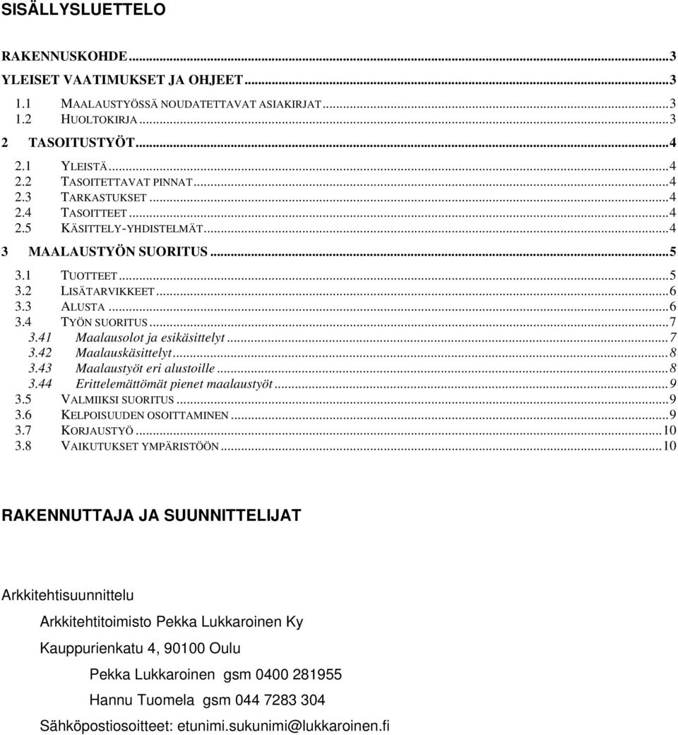 41 Maalausolot ja esikäsittelyt... 7 3.42 Maalauskäsittelyt... 8 3.43 Maalaustyöt eri alustoille... 8 3.44 Erittelemättömät pienet maalaustyöt... 9 3.5 VALMIIKSI SUORITUS... 9 3.6 KELPOISUUDEN OSOITTAMINEN.