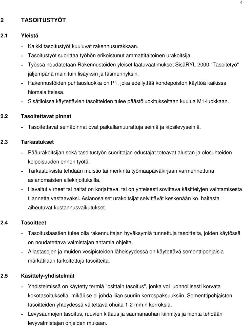 - Rakennustöiden puhtausluokka on P1, joka edellyttää kohdepoiston käyttöä kaikissa hiomalaitteissa. - Sisätiloissa käytettävien tasoitteiden tulee päästöluokitukseltaan kuulua M1-luokkaan. 2.