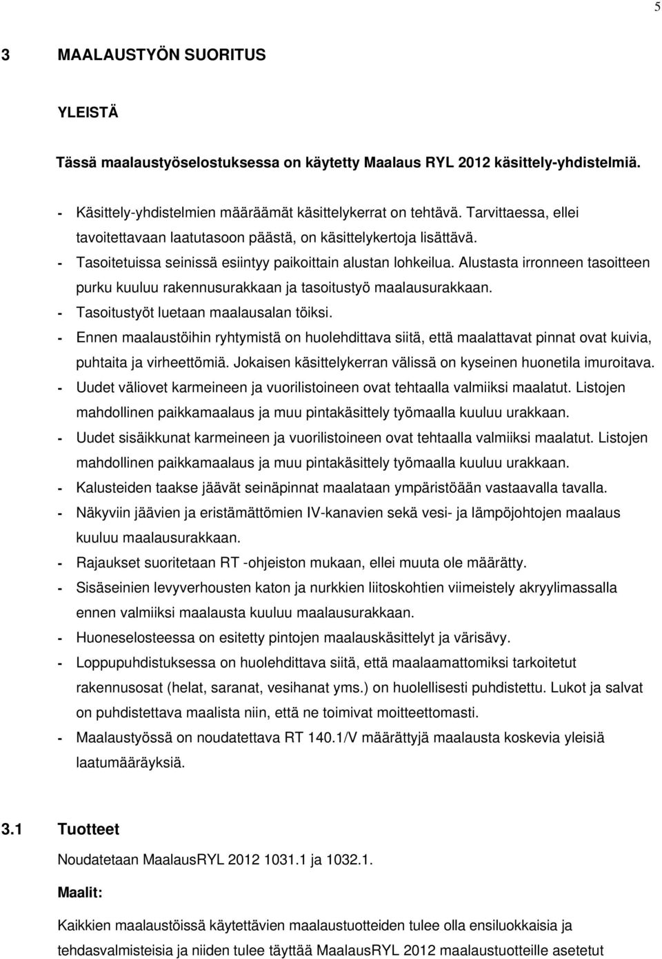 Alustasta irronneen tasoitteen purku kuuluu rakennusurakkaan ja tasoitustyö maalausurakkaan. - Tasoitustyöt luetaan maalausalan töiksi.