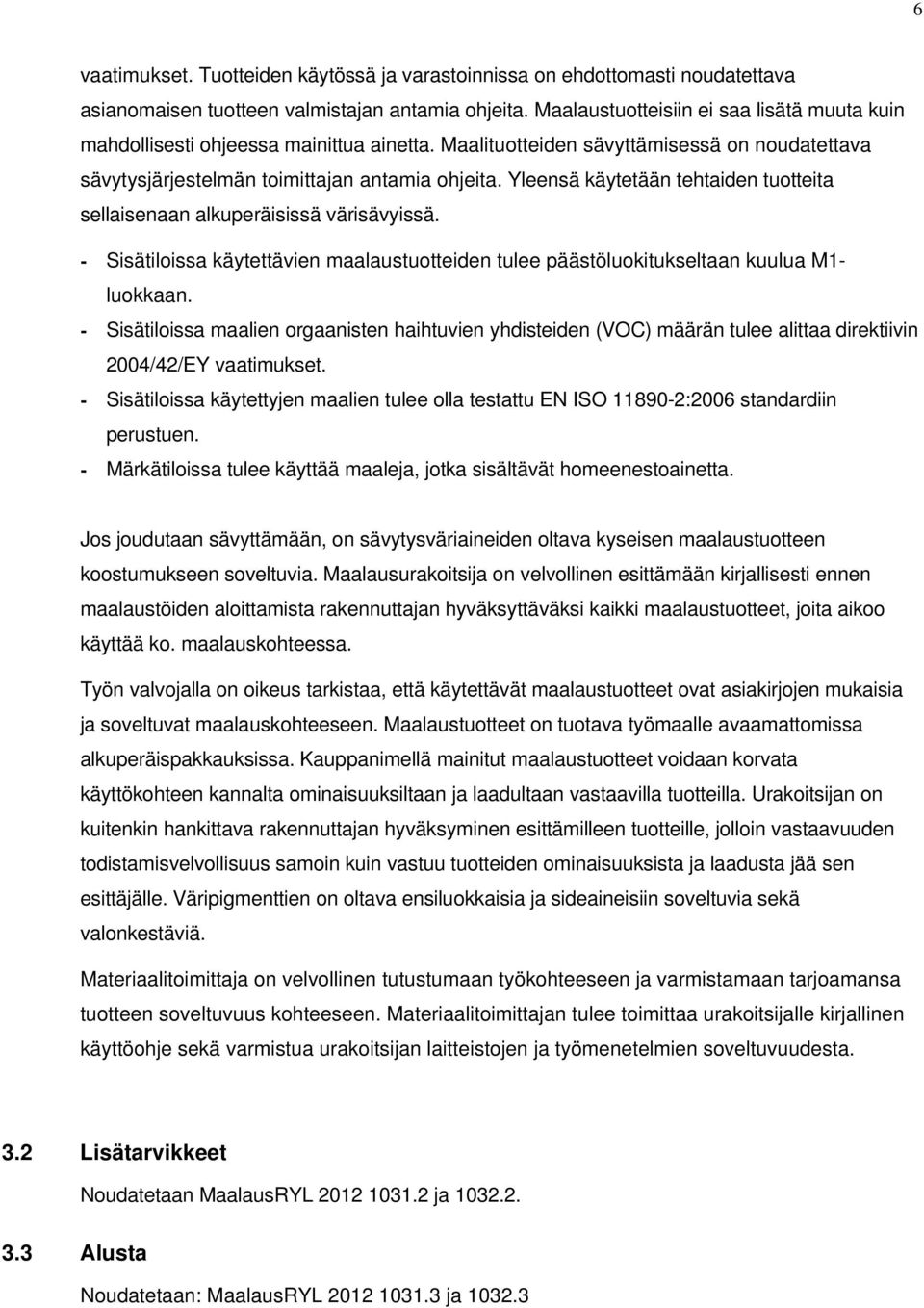 Yleensä käytetään tehtaiden tuotteita sellaisenaan alkuperäisissä värisävyissä. - Sisätiloissa käytettävien maalaustuotteiden tulee päästöluokitukseltaan kuulua M1- luokkaan.