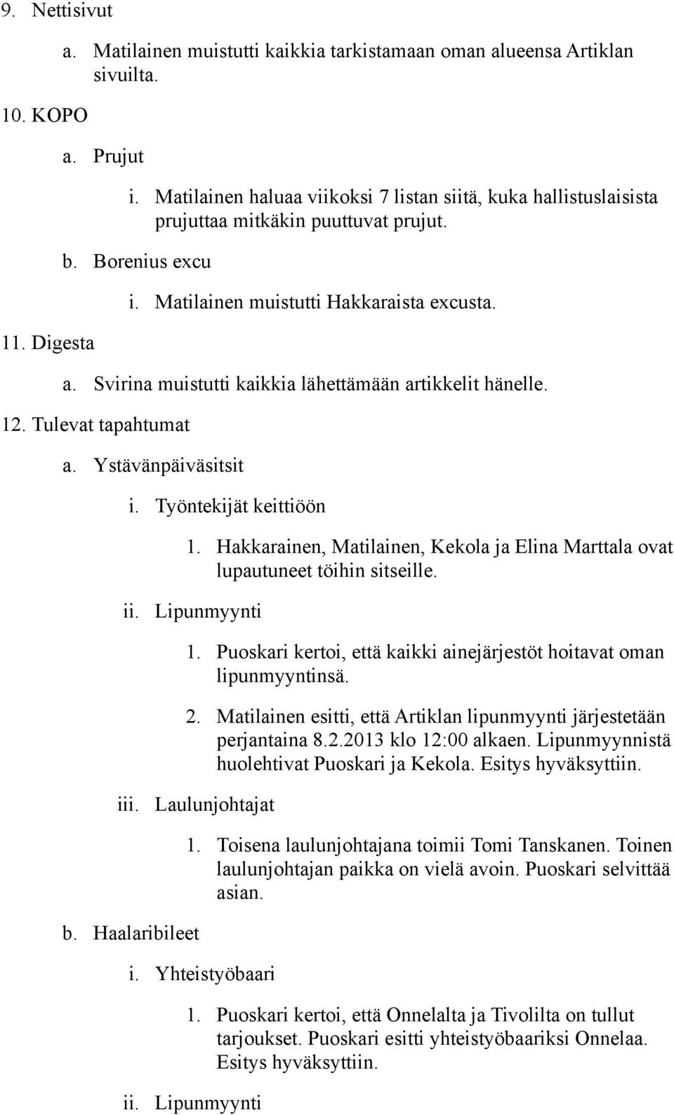 Svirina muistutti kaikkia lähettämään artikkelit hänelle. 12. Tulevat tapahtumat a. Ystävänpäiväsitsit i. Työntekijät keittiöön 1.