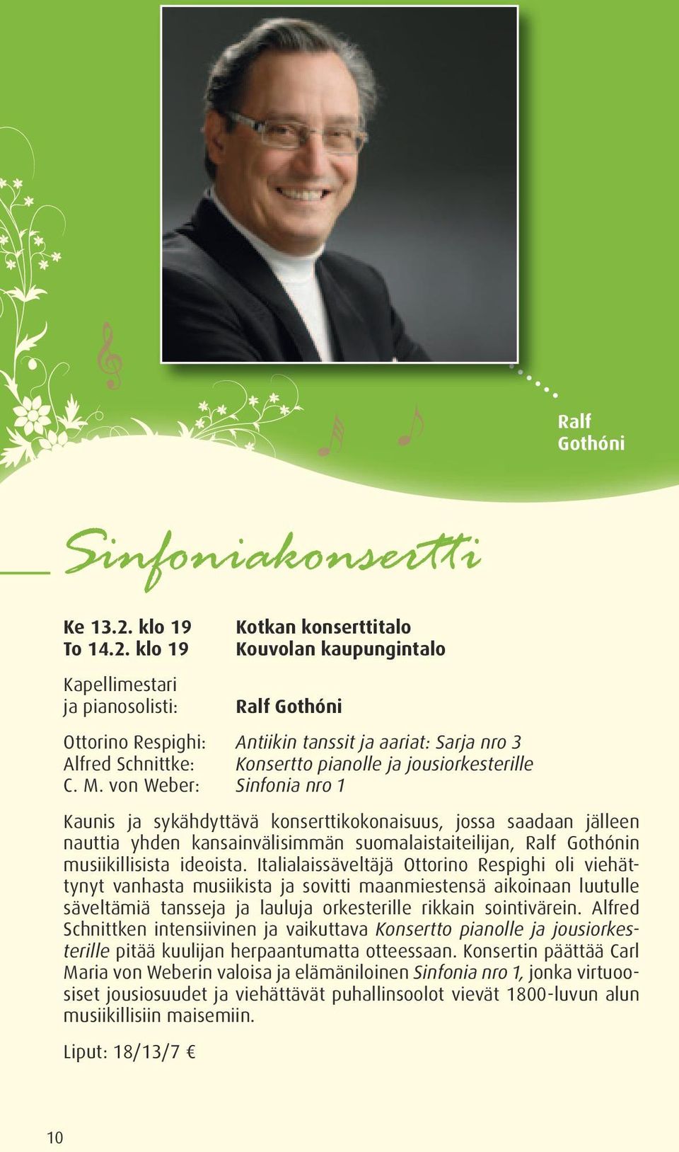 klo 19 Kapellimestari ja pianosolisti: Kotkan konserttitalo Kouvolan kaupungintalo Ralf Gothóni Ottorino Respighi: Antiikin tanssit ja aariat: Sarja nro 3 Alfred Schnittke: Konsertto pianolle ja