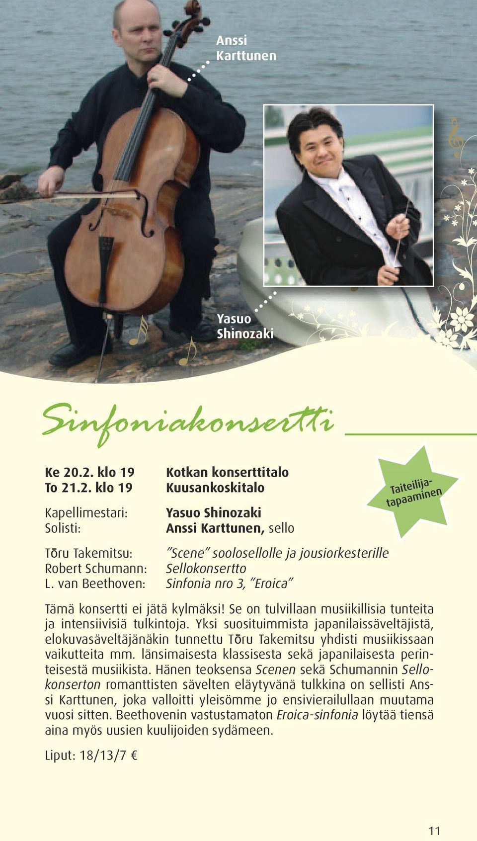 Schumann: Sellokonsertto L. van Beethoven: Sinfonia nro 3, Eroica Tämä konsertti ei jätä kylmäksi! Se on tulvillaan musiikillisia tunteita ja intensiivisiä tulkintoja.