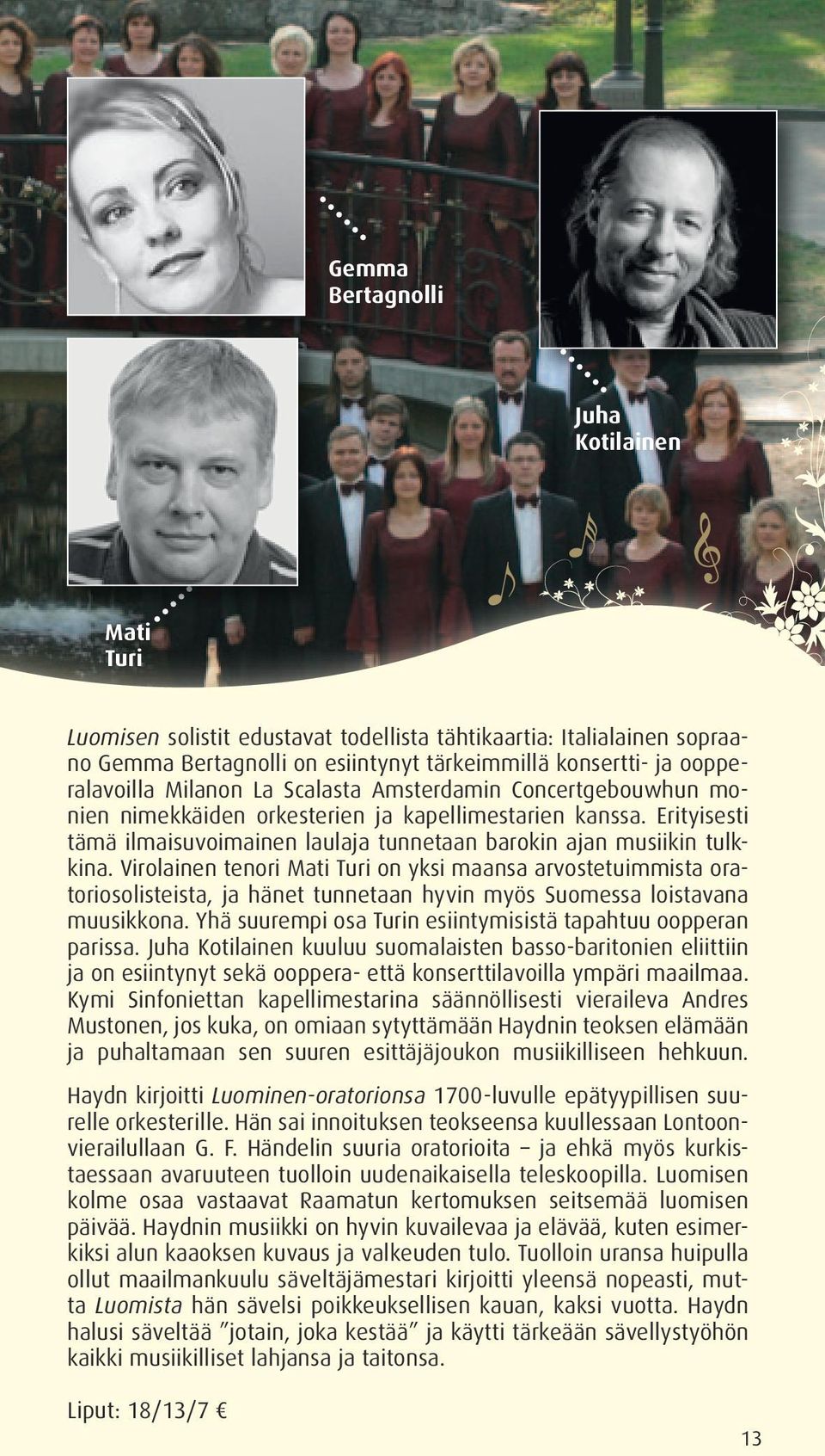 Virolainen tenori Mati Turi on yksi maansa arvostetuimmista oratoriosolisteista, ja hänet tunnetaan hyvin myös Suomessa loistavana muusikkona.