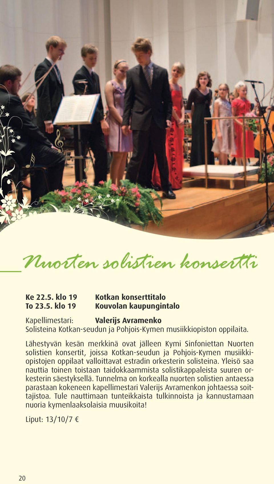 Lähestyvän kesän merkkinä ovat jälleen Kymi Sinfoniettan Nuorten solistien konsertit, joissa Kotkan-seudun ja Pohjois-Kymen musiikkiopistojen oppilaat valloittavat estradin orkesterin