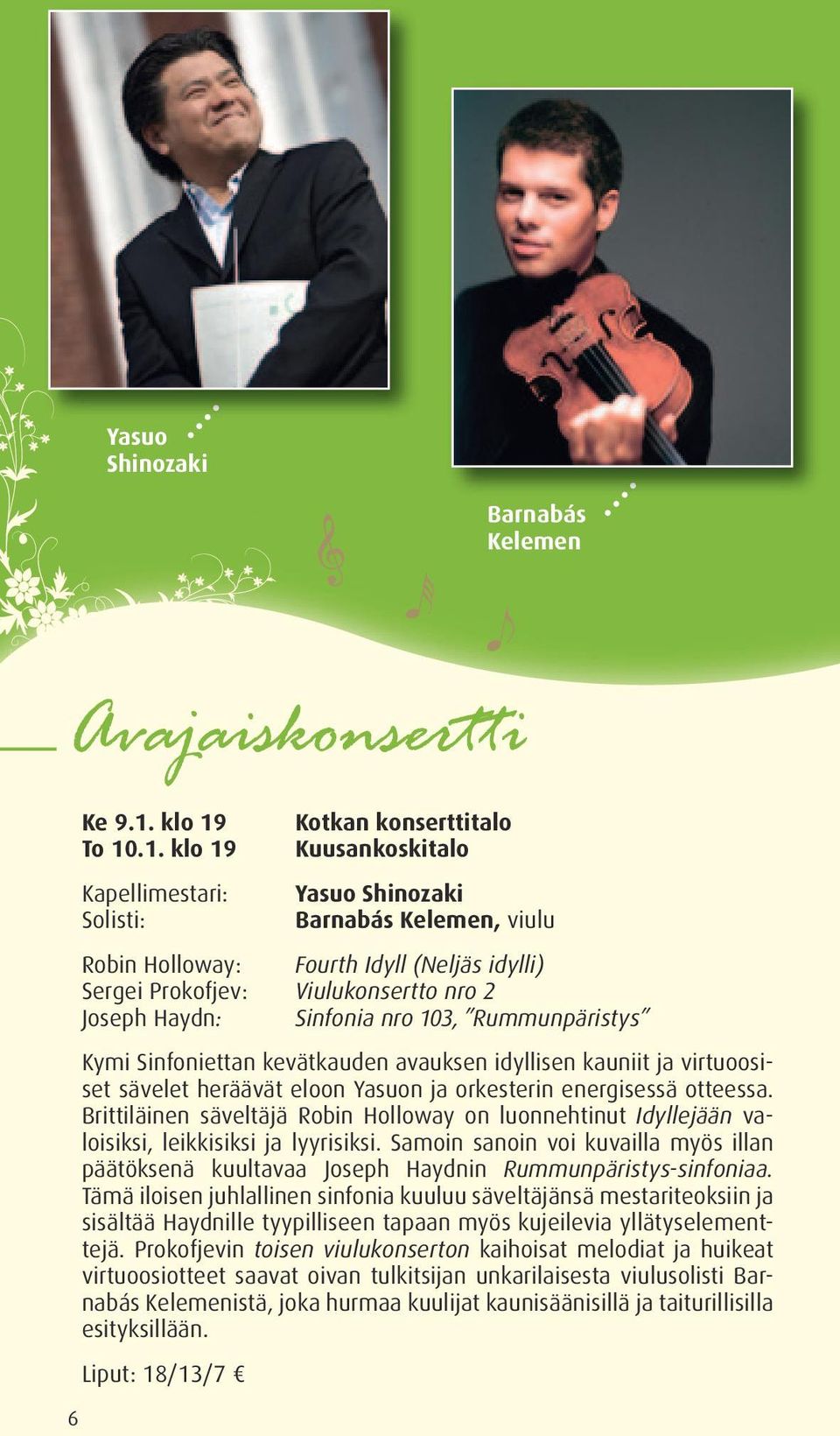 To 10.1.  Kapellimestari: Solisti: Kotkan konserttitalo Kuusankoskitalo Yasuo Shinozaki Barnabás Kelemen, viulu Robin Holloway: Fourth Idyll (Neljäs idylli) Sergei Prokofjev: Viulukonsertto nro 2