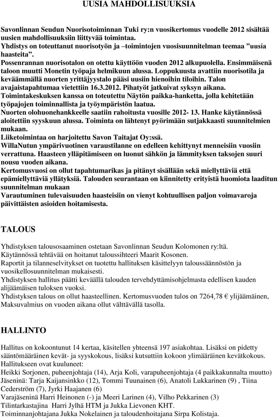 Ensimmäisenä taloon muutti Monetin työpaja helmikuun alussa. Loppukuusta avattiin nuorisotila ja keväämmällä nuorten yrittäjyystalo pääsi uusiin hienoihin tiloihin.