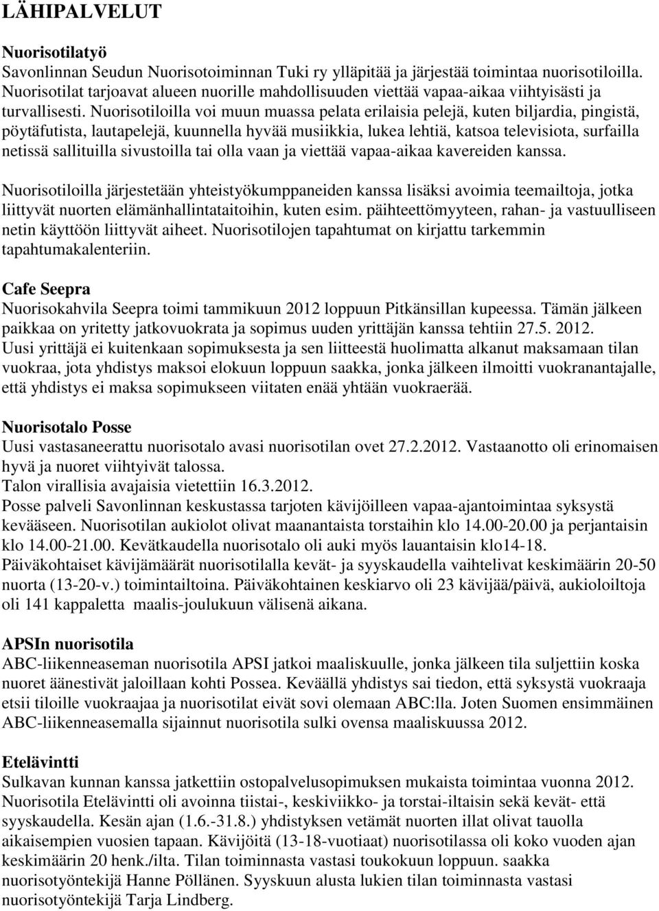 Nuorisotiloilla voi muun muassa pelata erilaisia pelejä, kuten biljardia, pingistä, pöytäfutista, lautapelejä, kuunnella hyvää musiikkia, lukea lehtiä, katsoa televisiota, surfailla netissä