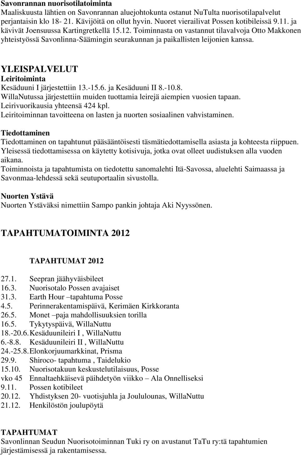 Toiminnasta on vastannut tilavalvoja Otto Makkonen yhteistyössä Savonlinna-Säämingin seurakunnan ja paikallisten leijonien kanssa. YLEISPALVELUT Leiritoiminta Kesäduuni I järjestettiin 13.-15.6.