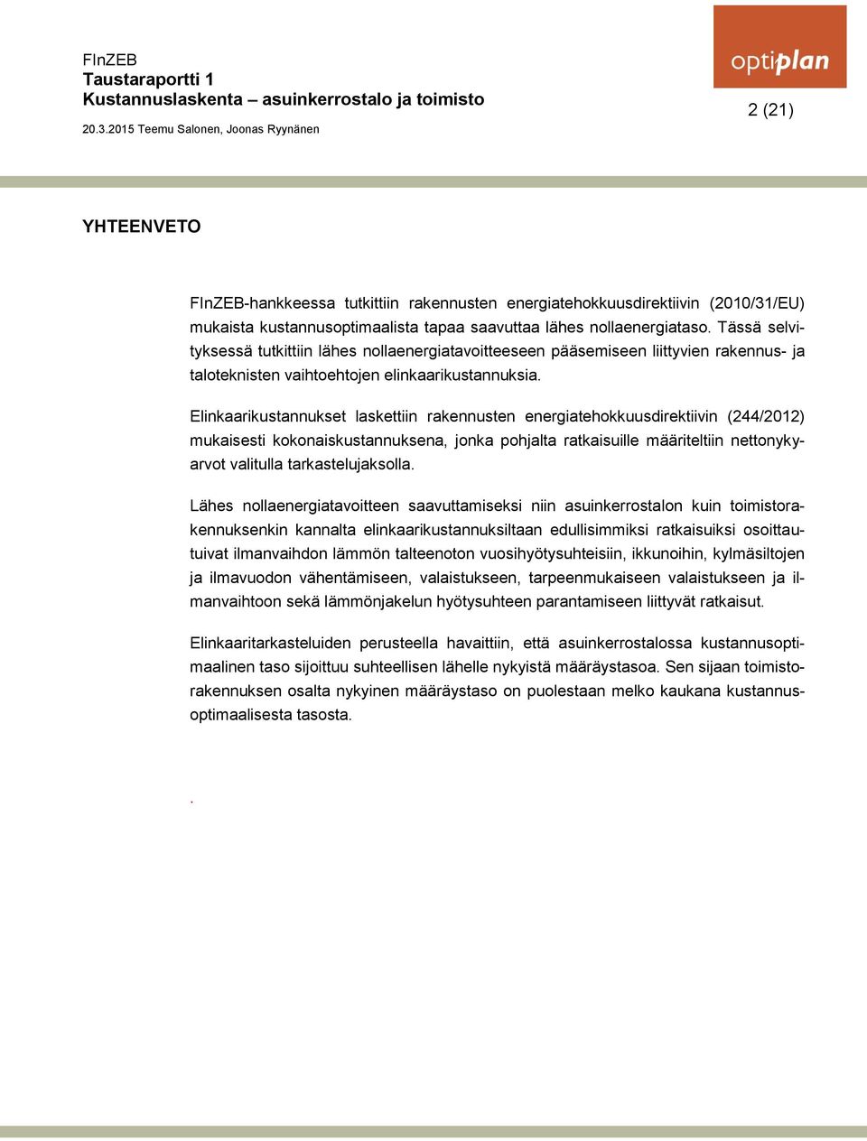 Elinkaarikustannukset laskettiin rakennusten energiatehokkuusdirektiivin (244/2012) mukaisesti kokonaiskustannuksena, jonka pohjalta ratkaisuille määriteltiin nettonykyarvot valitulla