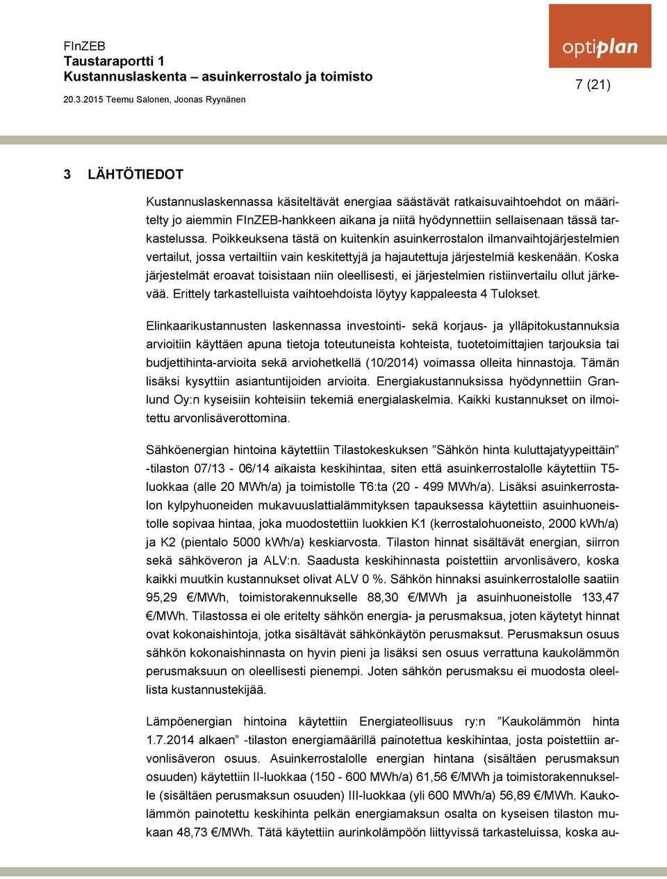 Koska järjestelmät eroavat toisistaan niin oleellisesti, ei järjestelmien ristiinvertailu ollut järkevää. Erittely tarkastelluista vaihtoehdoista löytyy kappaleesta 4 Tulokset.