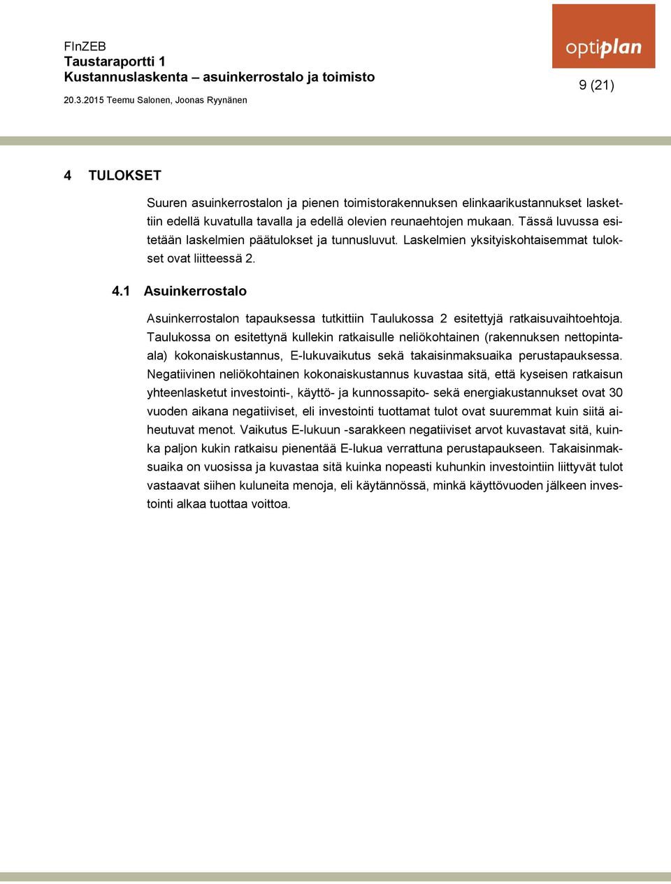 1 Asuinkerrostalo Asuinkerrostalon tapauksessa tutkittiin Taulukossa 2 esitettyjä ratkaisuvaihtoehtoja.