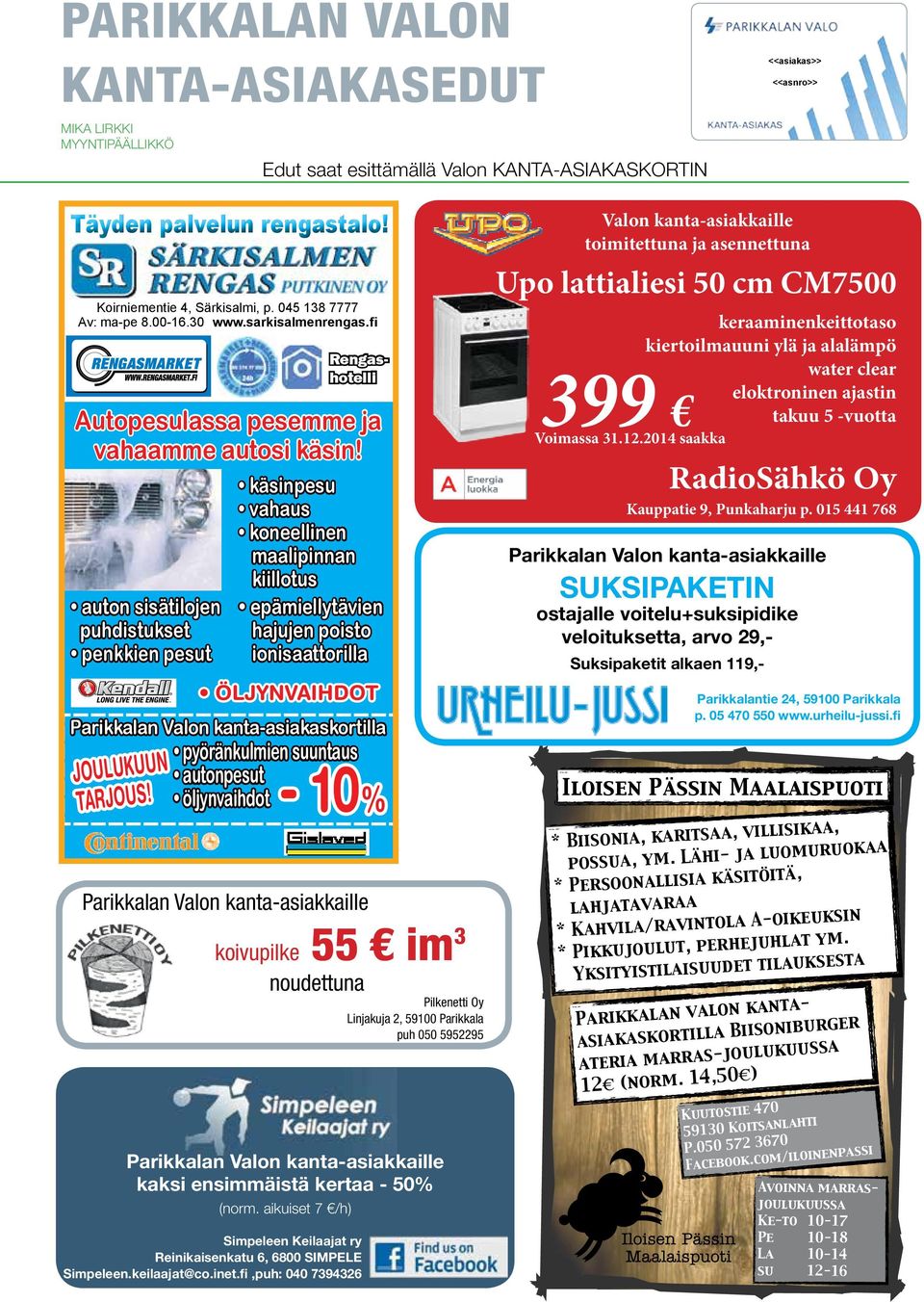 fi Parikkalan Valon kanta-asiakkaille SUKSIPAKETIN ostajalle voitelu+suksipidike veloituksetta, arvo 29,- Suksipaketit alkaen 119,- Osallistu arvontaan Autopesulassa pesemme Rengasmarketliikkeessä!