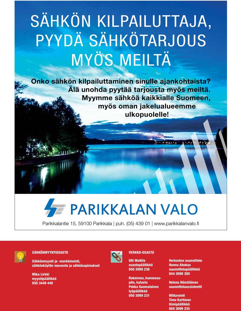 fi SÄHKÖNMYYNTIOSASTO Sähkönmyynti ja -markkinointi, sähkönkäytön neuvonta ja sähkösopimukset Mika Lirkki myyntipäällikkö 050 3449 440 VERKKO-OSASTO Olli Mattila osastopäällikkö