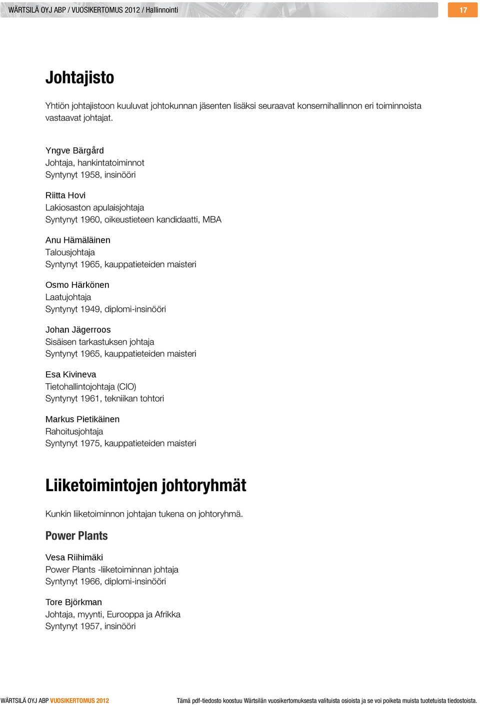 kauppatieteiden maisteri Osmo Härkönen Laatujohtaja Syntynyt 1949, diplomi-insinööri Johan Jägerroos Sisäisen tarkastuksen johtaja Syntynyt 1965, kauppatieteiden maisteri Esa Kivineva