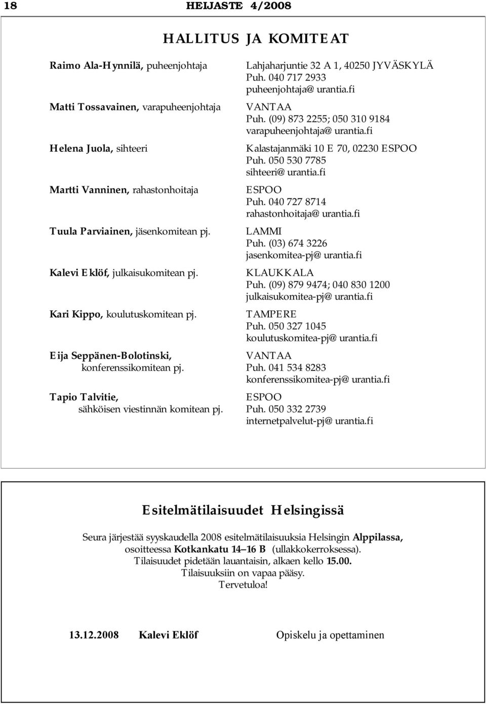 050 530 7785 sihteeri@urantia.fi Martti Vanninen, rahastonhoitaja ESPOO Puh. 040 727 8714 rahastonhoitaja@urantia.fi Tuula Parviainen, jäsenkomitean pj. LAMMI Puh.