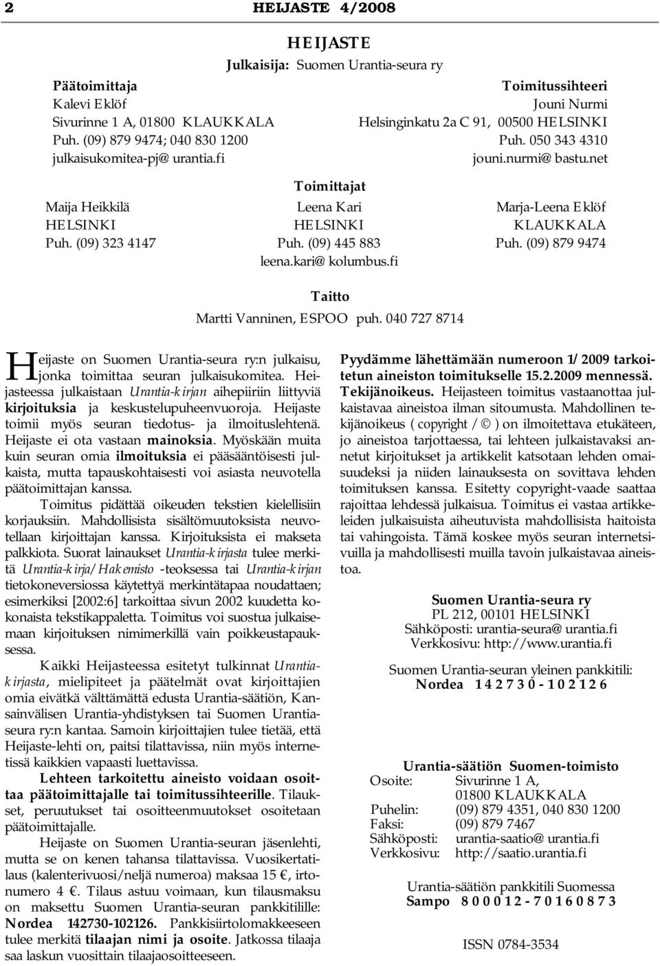 Heijasteessa julkaistaan Urantia-kirjan aihepiiriin liittyviä kirjoituksia ja keskustelupuheenvuoroja. Heijaste toimii myös seuran tiedotus- ja ilmoituslehtenä. Heijaste ei ota vastaan mainoksia.