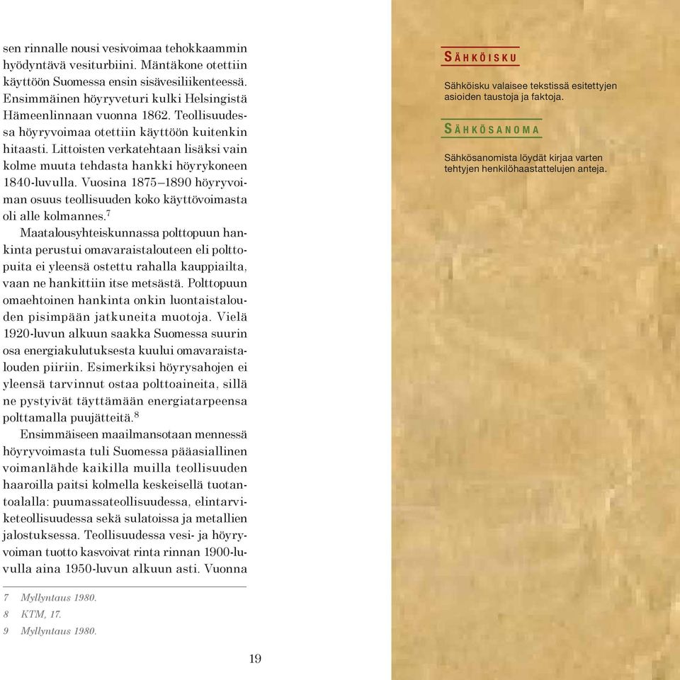 Littoisten verkatehtaan lisäksi vain kolme muuta tehdasta hankki höyrykoneen 1840-luvulla. Vuosina 1875 1890 höyryvoiman osuus teollisuuden koko käyttövoimasta oli alle kolmannes.