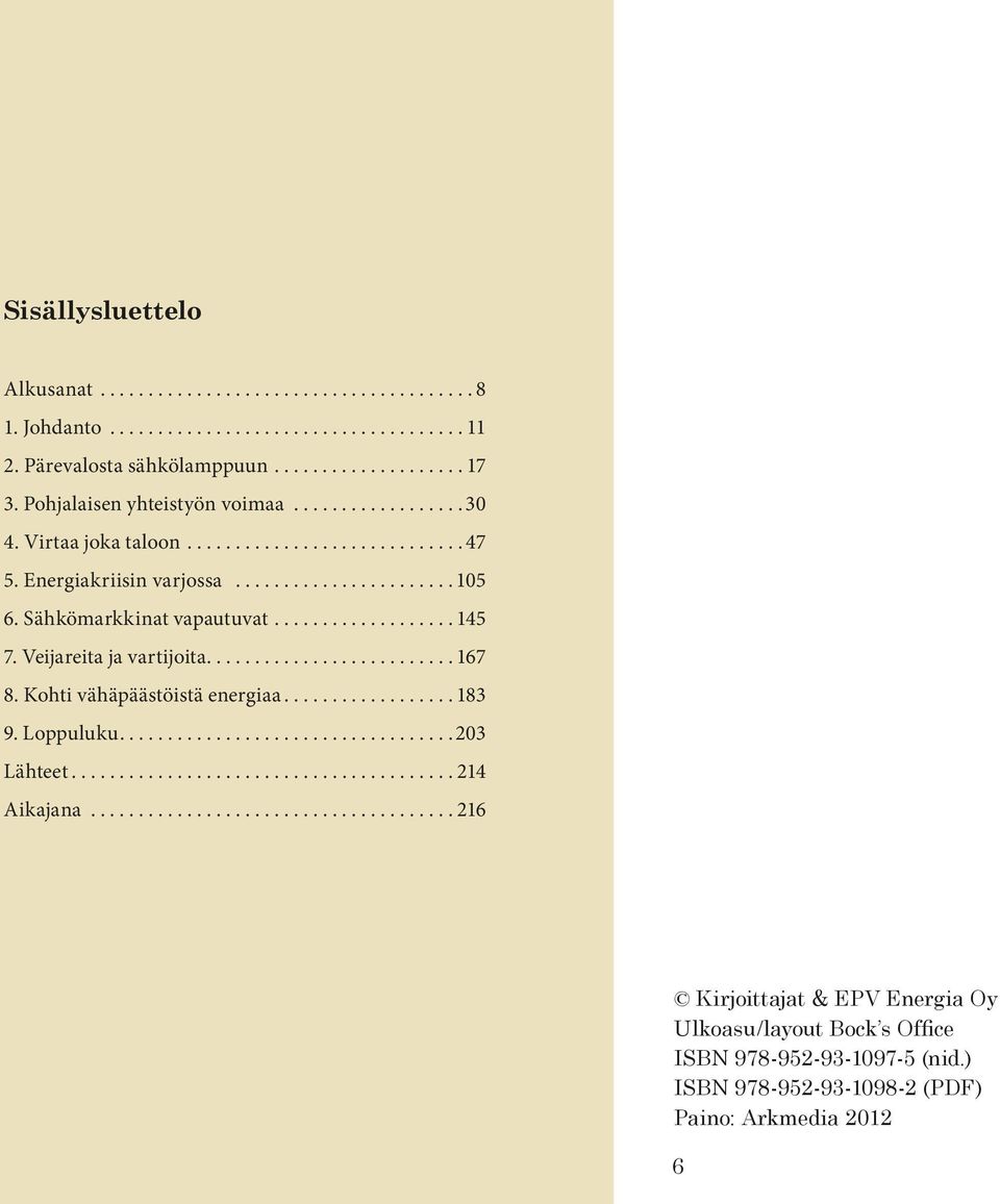 Veijareita ja vartijoita.... 167 8. Kohti vähäpäästöistä energiaa.... 183 9. Loppuluku... 203 Lähteet... 214 Aikajana.