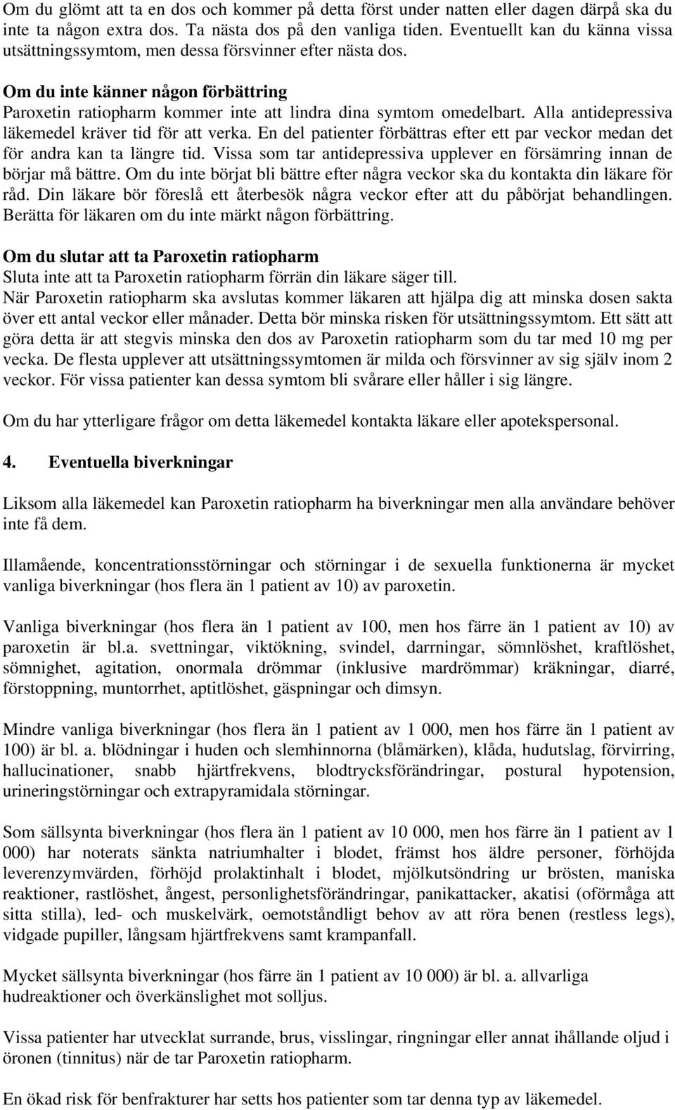 Alla antidepressiva läkemedel kräver tid för att verka. En del patienter förbättras efter ett par veckor medan det för andra kan ta längre tid.